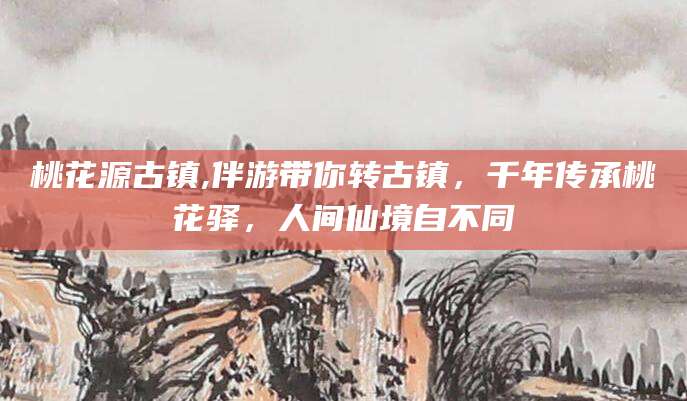 五家渠桃花源古镇,伴游带你转古镇，千年传承桃花驿，人间仙境自不同