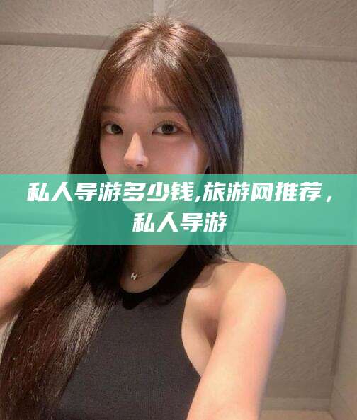 五家渠私人导游多少钱,旅游网推荐，私人导游